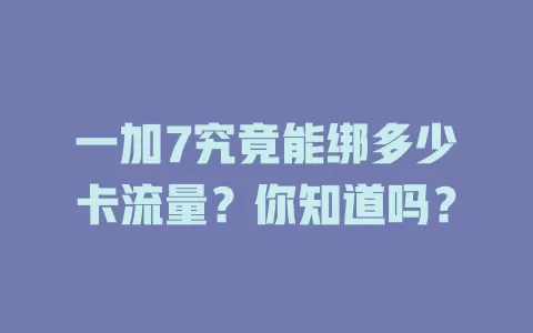 一加7究竟能绑多少卡流量?你知道吗?