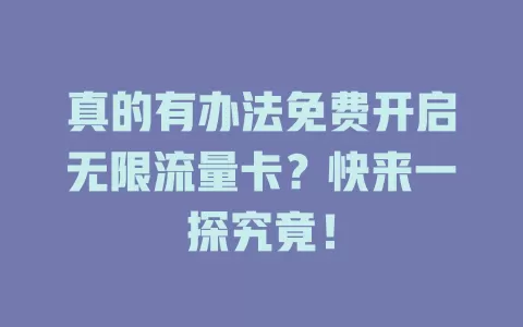 真的有办法免费开启无限流量卡?快来一探究竟!