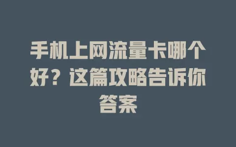 手机上网流量卡哪个好?这篇攻略告诉你答案