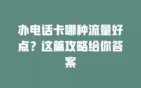 办电话卡哪种流量好点?这篇攻略给你答案
