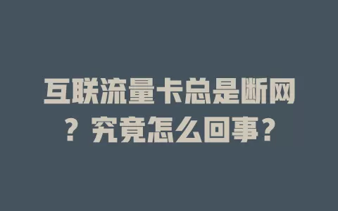 互联流量卡总是断网?究竟怎么回事?