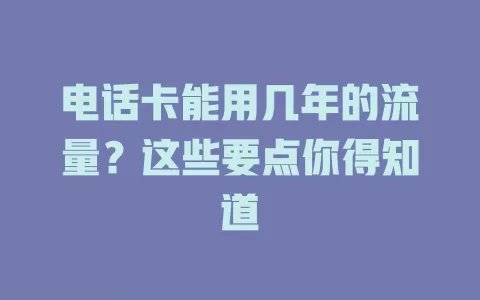 电话卡能用几年的流量?这些要点你得知道