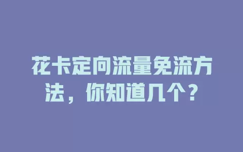 花卡定向流量免流方法,你知道几个?