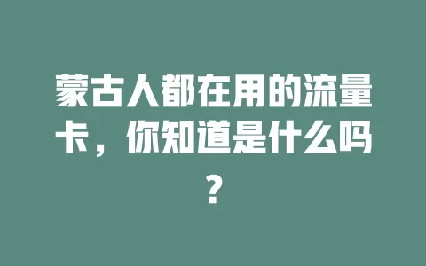 蒙古人都在用的流量卡,你知道是什么吗?