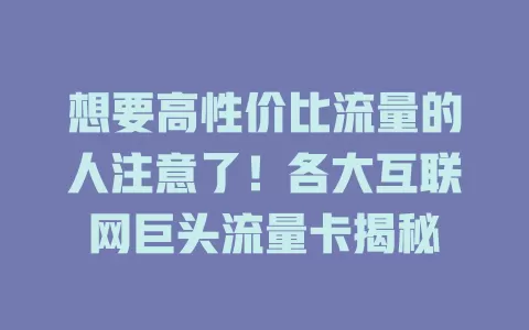 想要高性价比流量的人注意了!各大互联网巨头流量卡揭秘