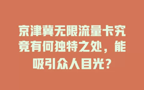 京津冀无限流量卡究竟有何独特之处，能吸引众人目光？