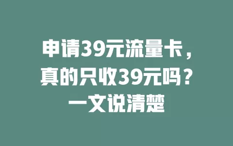 申请39元流量卡,真的只收39元吗?一文说清楚