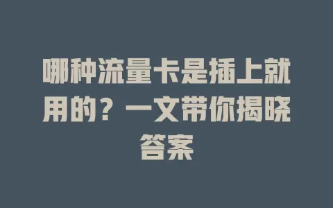 哪种流量卡是插上就用的?一文带你揭晓答案