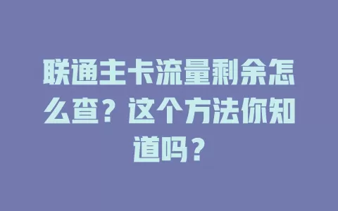 联通主卡流量剩余怎么查?这个方法你知道吗?
