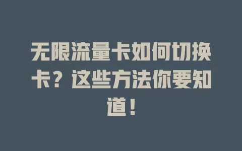 无限流量卡如何切换卡?这些方法你要知道!