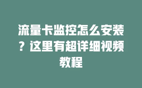 流量卡监控怎么安装?这里有超详细视频教程
