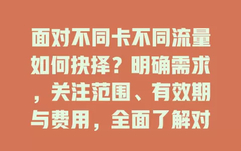 面对不同卡不同流量如何抉择?明确需求,关注范围、有效期与费用,全面了解对比,轻松选卡告别流量烦恼