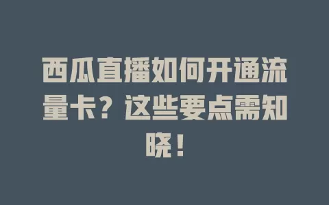 西瓜直播如何开通流量卡？这些要点需知晓！