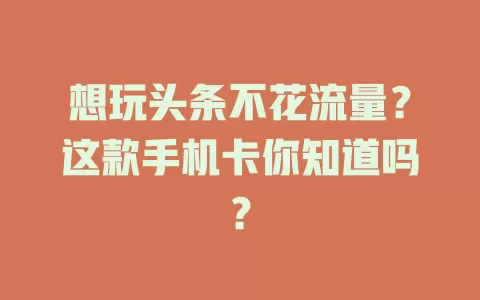 想玩头条不花流量?这款手机卡你知道吗?