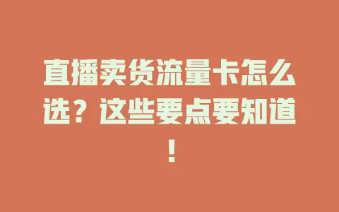 直播卖货流量卡怎么选?这些要点要知道!