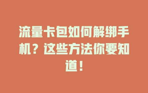 流量卡包如何解绑手机?这些方法你要知道!