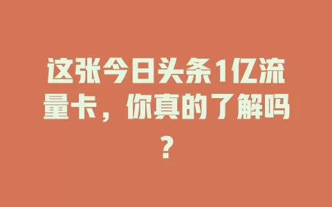 这张今日头条1亿流量卡,你真的了解吗?