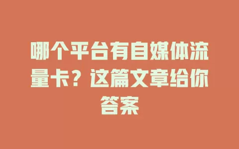 哪个平台有自媒体流量卡?这篇文章给你答案