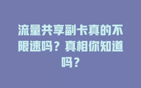 流量共享副卡真的不限速吗?真相你知道吗?