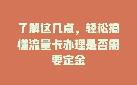 了解这几点,轻松搞懂流量卡办理是否需要定金