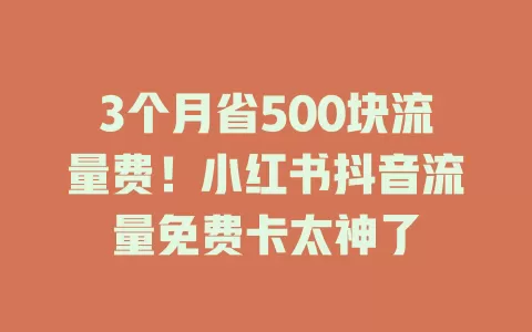 3个月省500块流量费!小红书抖音流量免费卡太神了