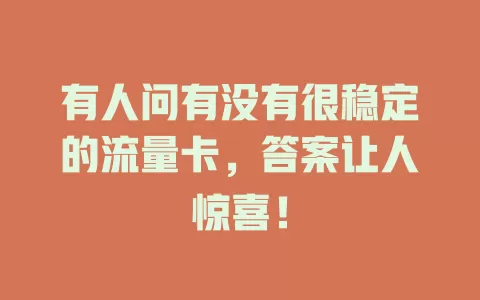 有人问有没有很稳定的流量卡,答案让人惊喜!