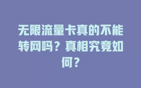 无限流量卡真的不能转网吗？真相究竟如何？