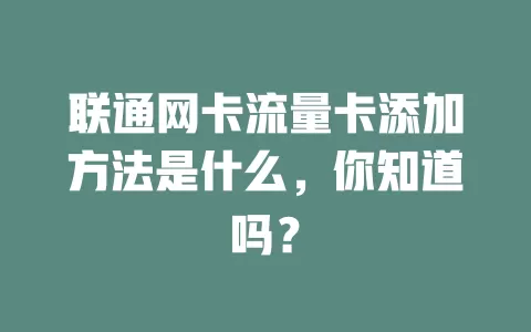 联通网卡流量卡添加方法是什么,你知道吗?