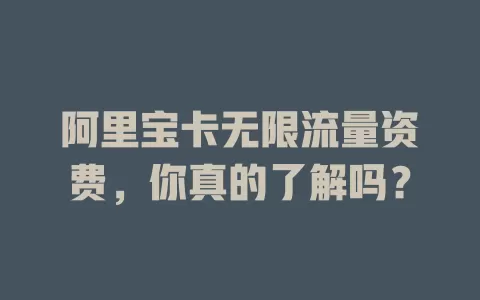 阿里宝卡无限流量资费,你真的了解吗?