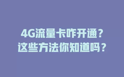 4G流量卡咋开通?这些方法你知道吗?