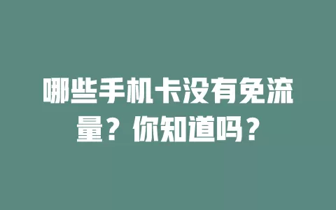 哪些手机卡没有免流量?你知道吗?