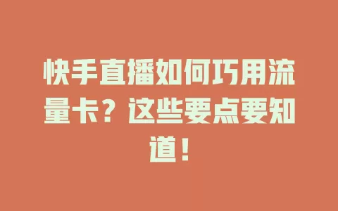 快手直播如何巧用流量卡?这些要点要知道!