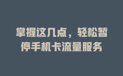 掌握这几点,轻松暂停手机卡流量服务