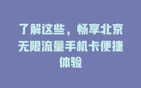 了解这些,畅享北京无限流量手机卡便捷体验