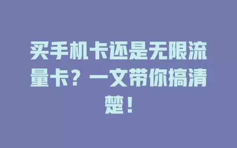 买手机卡还是无限流量卡?一文带你搞清楚!
