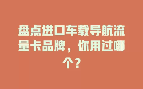 盘点进口车载导航流量卡品牌，你用过哪个？