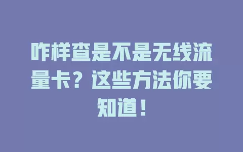 咋样查是不是无线流量卡?这些方法你要知道!