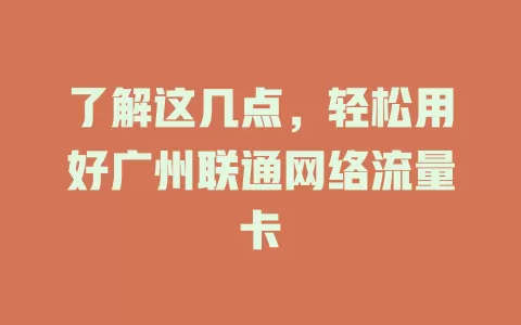 了解这几点,轻松用好广州联通网络流量卡