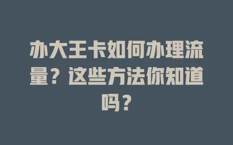办大王卡如何办理流量?这些方法你知道吗?