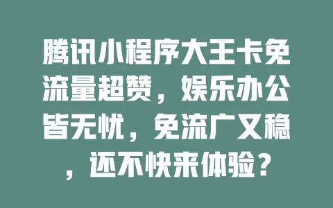 腾讯小程序大王卡免流量超赞,娱乐办公皆无忧,免流广又稳,还不快来体验?
