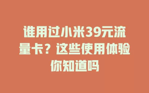 谁用过小米39元流量卡?这些使用体验你知道吗