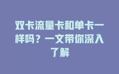 双卡流量卡和单卡一样吗?一文带你深入了解
