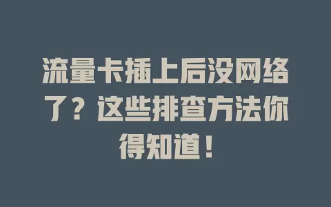 流量卡插上后没网络了?这些排查方法你得知道!