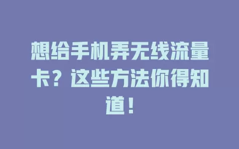 想给手机弄无线流量卡?这些方法你得知道!
