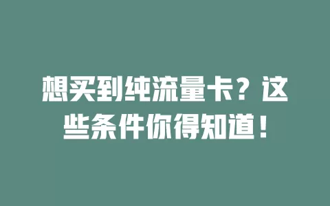 想买到纯流量卡?这些条件你得知道!
