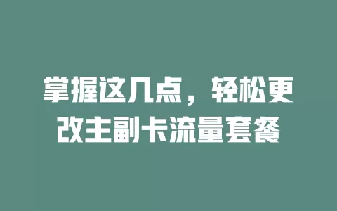 掌握这几点,轻松更改主副卡流量套餐