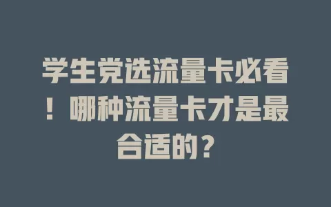 学生党选流量卡必看！哪种流量卡才是最合适的？