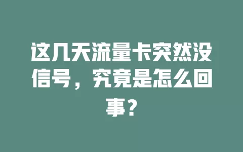 这几天流量卡突然没信号,究竟是怎么回事?