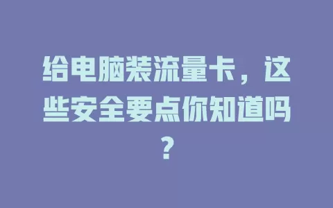 给电脑装流量卡,这些安全要点你知道吗?