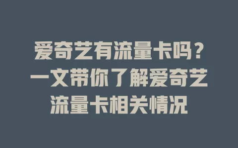 爱奇艺有流量卡吗?一文带你了解爱奇艺流量卡相关情况